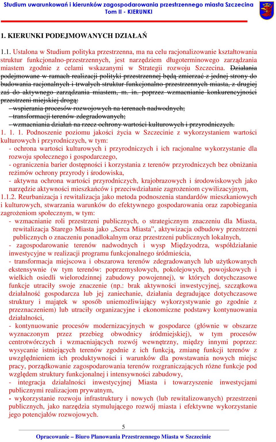 Działania podejmowane w ramach realizacji polityki przestrzennej będą zmierzać z jednej strony do budowania racjonalnych i trwałych struktur funkcjonalno-przestrzennych miasta, z drugiej zaś do