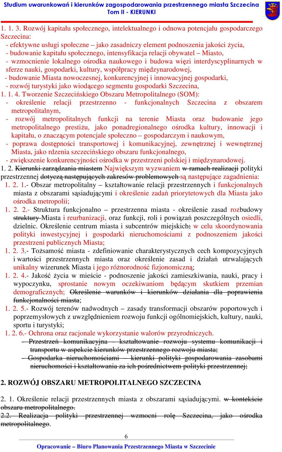 społecznego, intensyfikacja relacji obywatel Miasto, - wzmocnienie lokalnego ośrodka naukowego i budowa więzi interdyscyplinarnych w sferze nauki, gospodarki, kultury, współpracy międzynarodowej, -