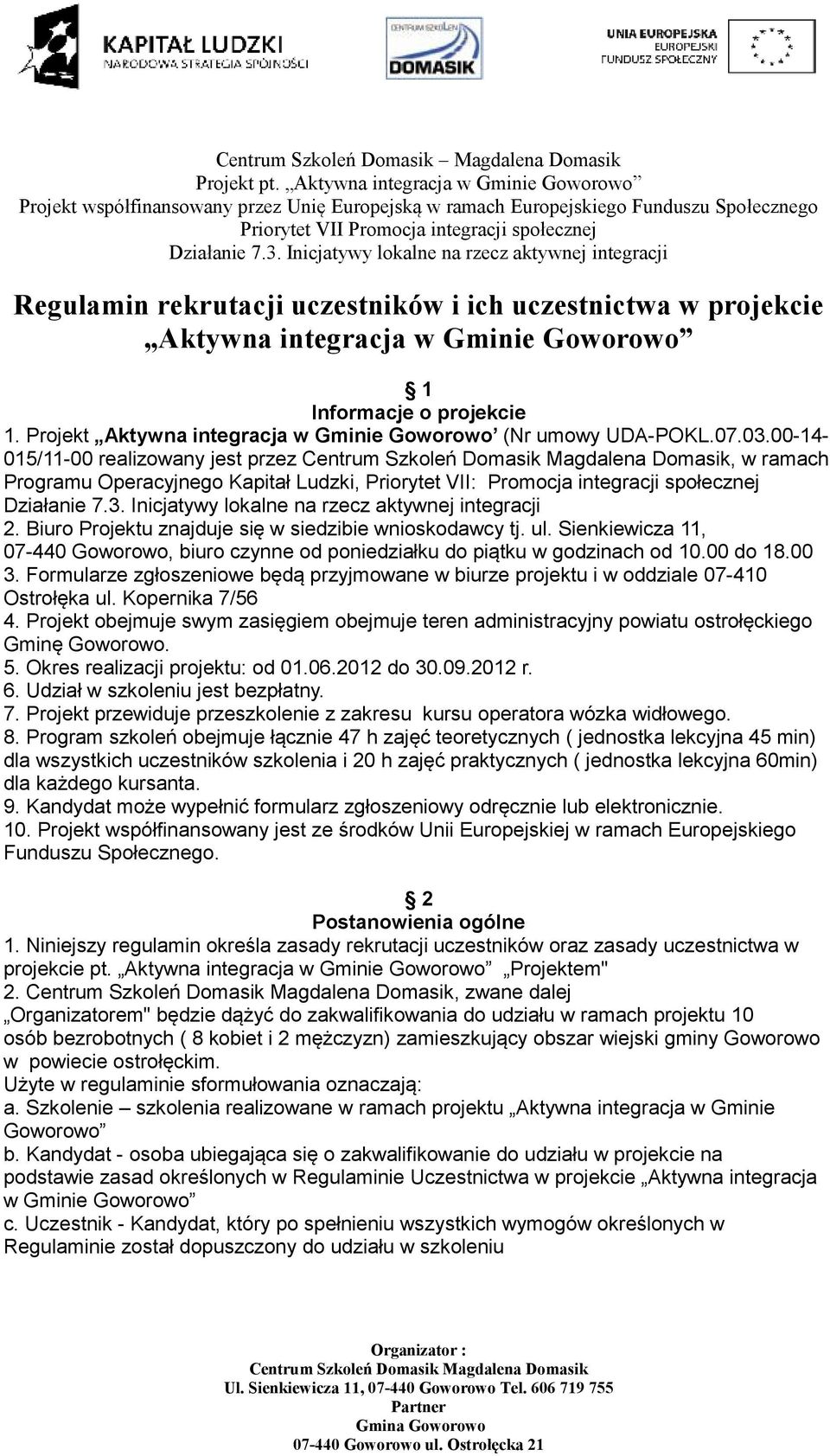 Sienkiewicza 11, 07-440 Goworowo, biuro czynne od poniedziałku do piątku w godzinach od 10.00 do 18.00 3. Formularze zgłoszeniowe będą przyjmowane w biurze projektu i w oddziale 07-410 Ostrołęka ul.