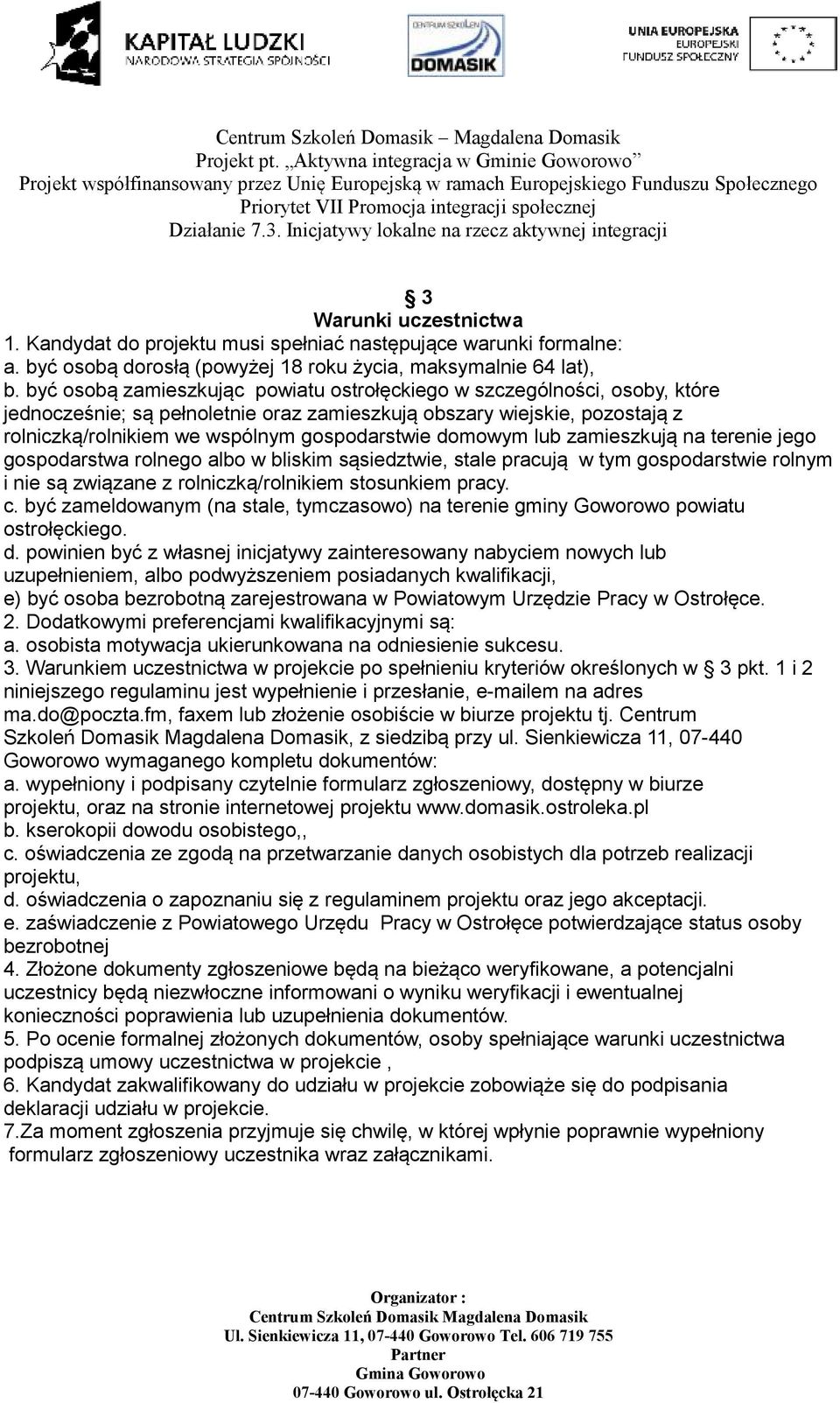 domowym lub zamieszkują na terenie jego gospodarstwa rolnego albo w bliskim sąsiedztwie, stale pracują w tym gospodarstwie rolnym i nie są związane z rolniczką/rolnikiem stosunkiem pracy. c.