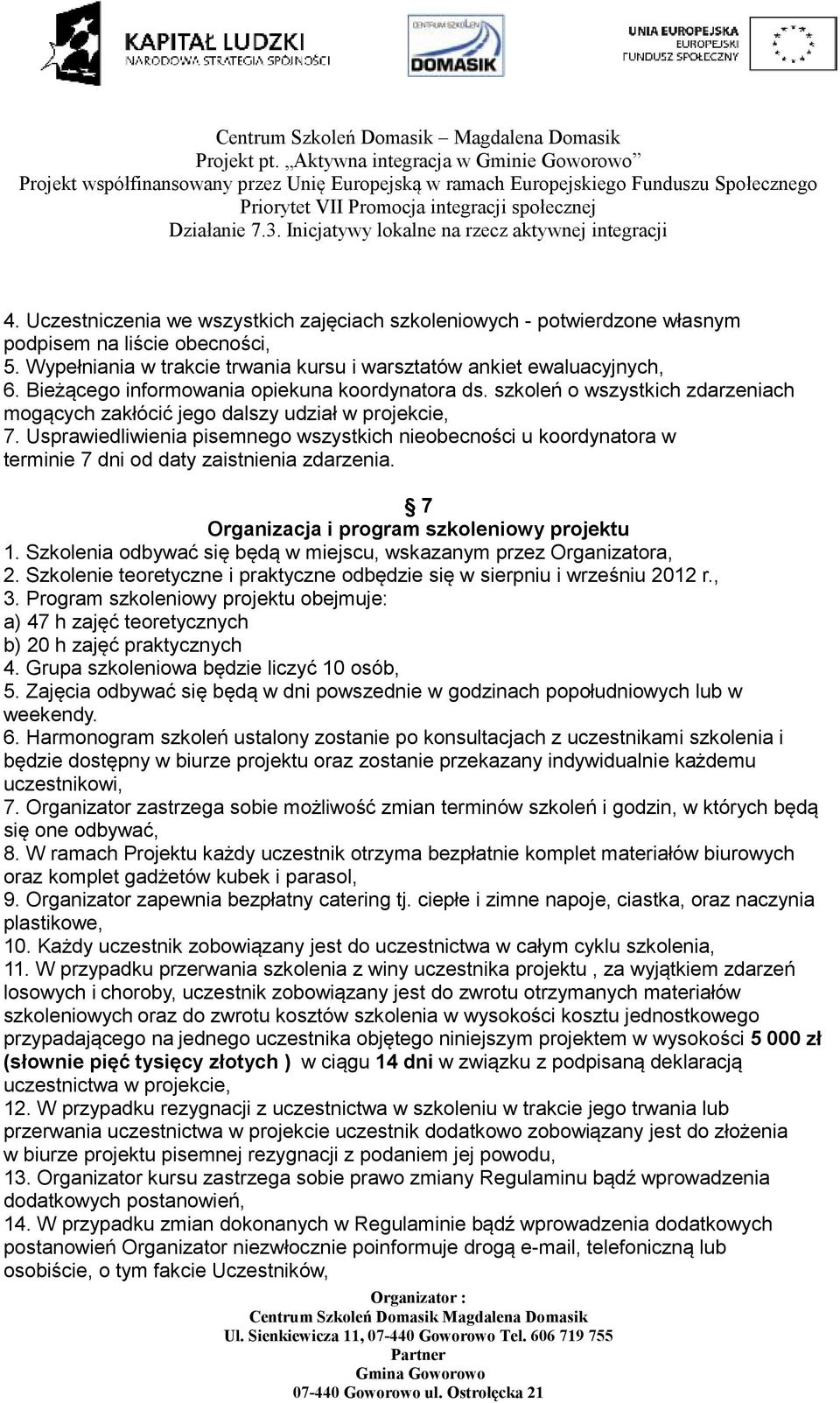 Usprawiedliwienia pisemnego wszystkich nieobecności u koordynatora w terminie 7 dni od daty zaistnienia zdarzenia. 7 Organizacja i program szkoleniowy projektu 1.