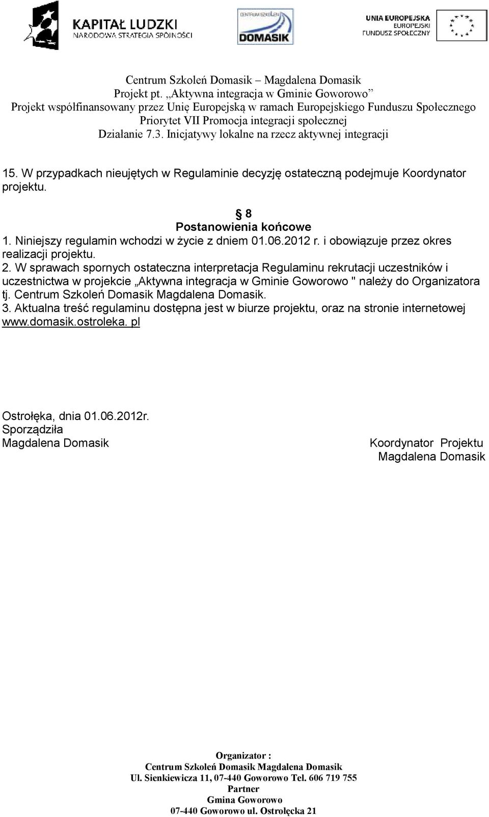 W sprawach spornych ostateczna interpretacja Regulaminu rekrutacji uczestników i uczestnictwa w projekcie Aktywna integracja w Gminie Goworowo " należy