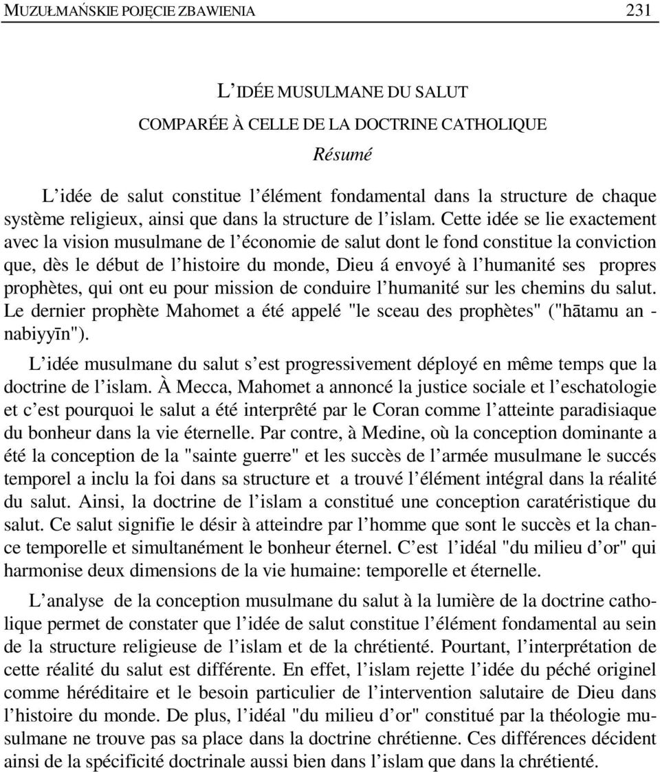 Cette idée se lie exactement avec la vision musulmane de l économie de salut dont le fond constitue la conviction que, dès le début de l histoire du monde, Dieu á envoyé à l humanité ses propres