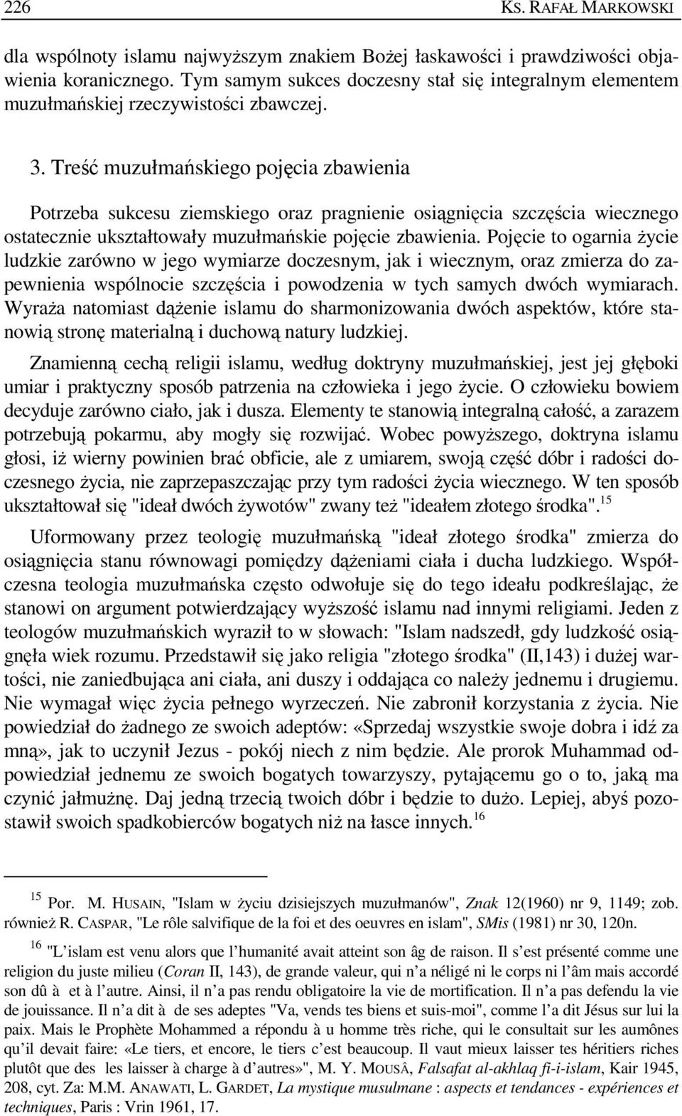 Treść muzułmańskiego pojęcia zbawienia Potrzeba sukcesu ziemskiego oraz pragnienie osiągnięcia szczęścia wiecznego ostatecznie ukształtowały muzułmańskie pojęcie zbawienia.