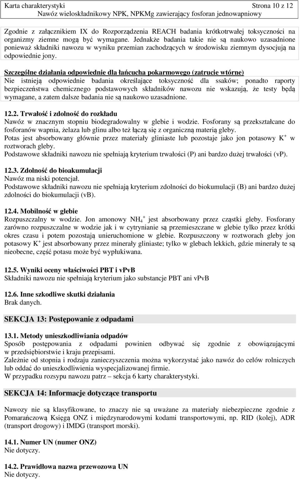 Szczególne działania odpowiednie dla łańcucha pokarmowego (zatrucie wtórne) Nie istnieją odpowiednie badania określające toksyczność dla ssaków; ponadto raporty bezpieczeństwa chemicznego