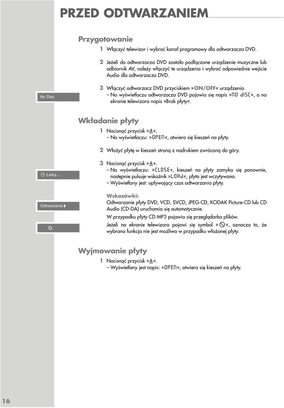 No Disc 3 Włączyć odtwarzacz DVD przyciskiem»on/off«urządzenia. Na wyświetlaczu odtwarzacza DVD pojawia się napis»{o disc«, a na ekranie telewizora napis»brak płyty«.