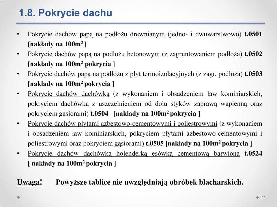 0503 [nakłady na 100m 2 pokrycia ] Pokrycie dachów dachówką (z wykonaniem i obsadzeniem ław kominiarskich, pokryciem dachówką z uszczelnieniem od dołu styków zaprawą wapienną oraz pokryciem