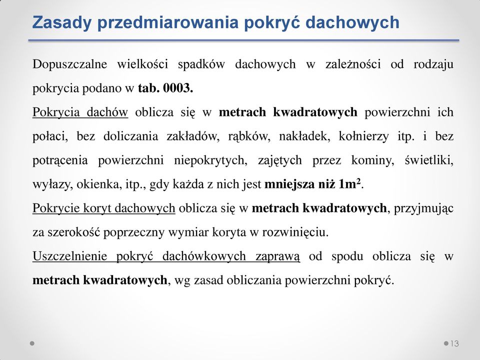 i bez potrącenia powierzchni niepokrytych, zajętych przez kominy, świetliki, wyłazy, okienka, itp., gdy każda z nich jest mniejsza niż 1m 2.