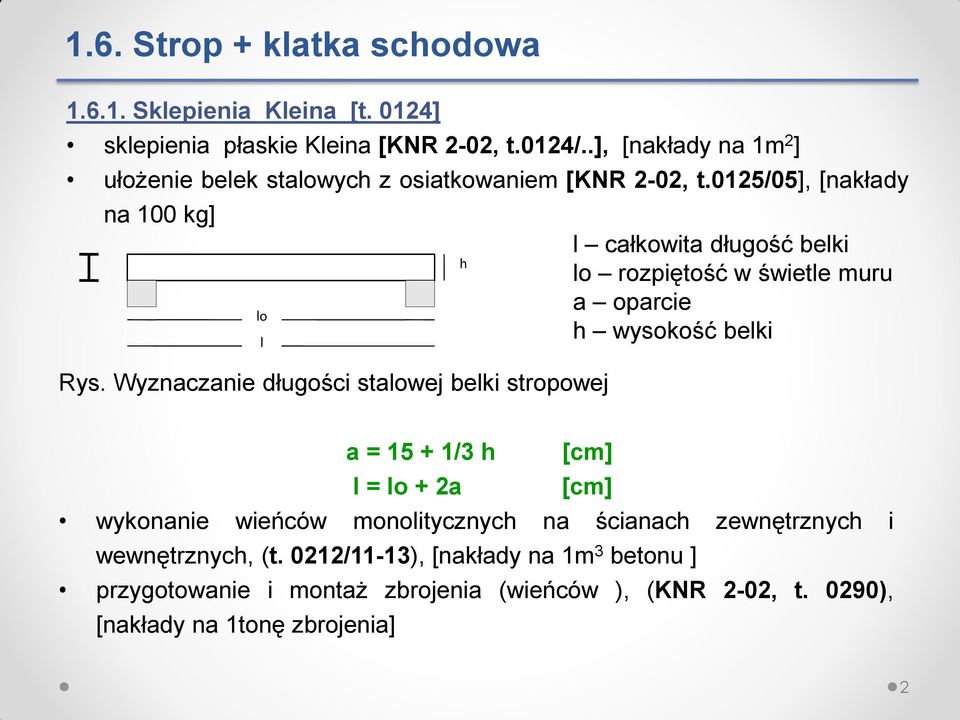 Wyznaczanie długości stalowej belki stropowej h l całkowita długość belki lo rozpiętość w świetle muru a oparcie h wysokość belki a = 15 + 1/3 h [cm] l