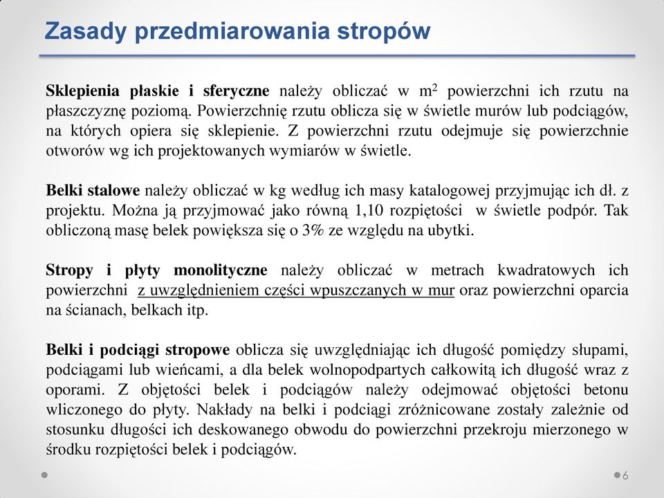 Belki stalowe należy obliczać w kg według ich masy katalogowej przyjmując ich dł. z projektu. Można ją przyjmować jako równą 1,10 rozpiętości w świetle podpór.