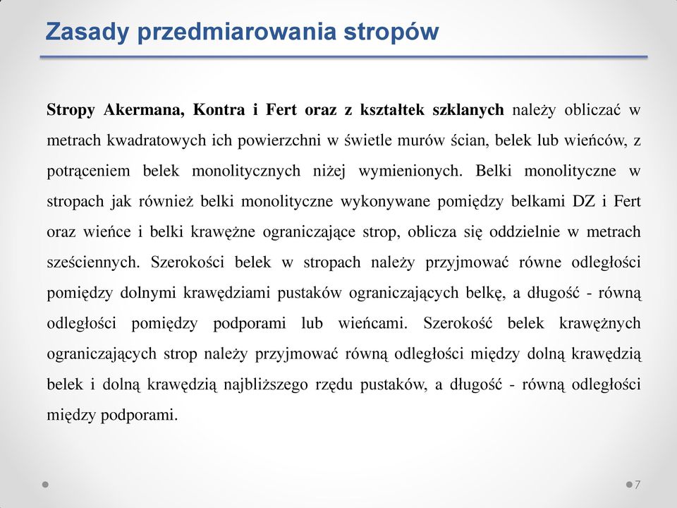 Belki monolityczne w stropach jak również belki monolityczne wykonywane pomiędzy belkami DZ i Fert oraz wieńce i belki krawężne ograniczające strop, oblicza się oddzielnie w metrach sześciennych.