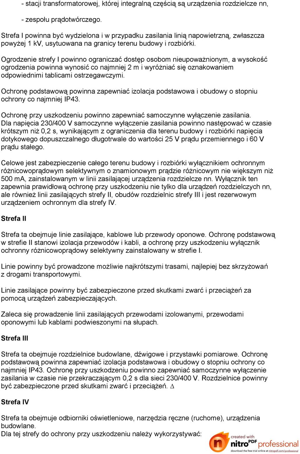 Ogrodzenie strefy I powinno ograniczać dostęp osobom nieupoważnionym, a wysokość ogrodzenia powinna wynosić co najmniej 2 m i wyróżniać się oznakowaniem odpowiednimi tablicami ostrzegawczymi.