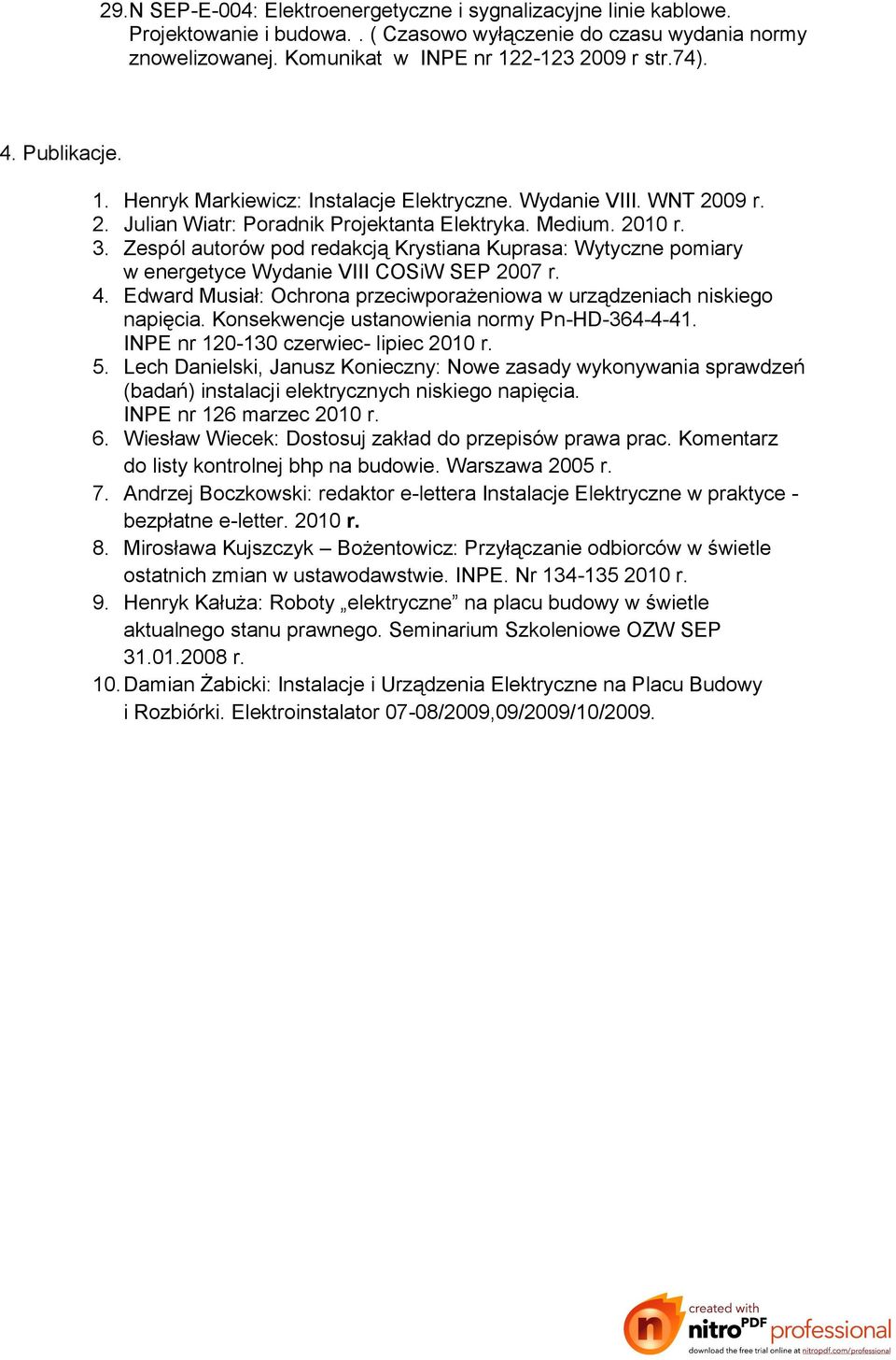 Zespól autorów pod redakcją Krystiana Kuprasa: Wytyczne pomiary w energetyce Wydanie VIII COSiW SEP 2007 r. 4. Edward Musiał: Ochrona przeciwporażeniowa w urządzeniach niskiego napięcia.