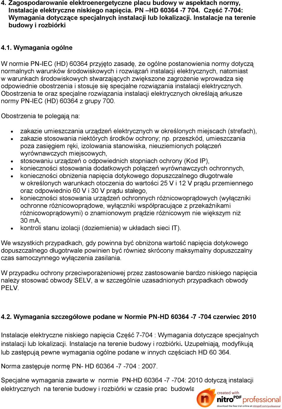 Wymagania ogólne W normie PN-IEC (HD) 60364 przyjęto zasadę, że ogólne postanowienia normy dotyczą normalnych warunków środowiskowych i rozwiązań instalacji elektrycznych, natomiast w warunkach