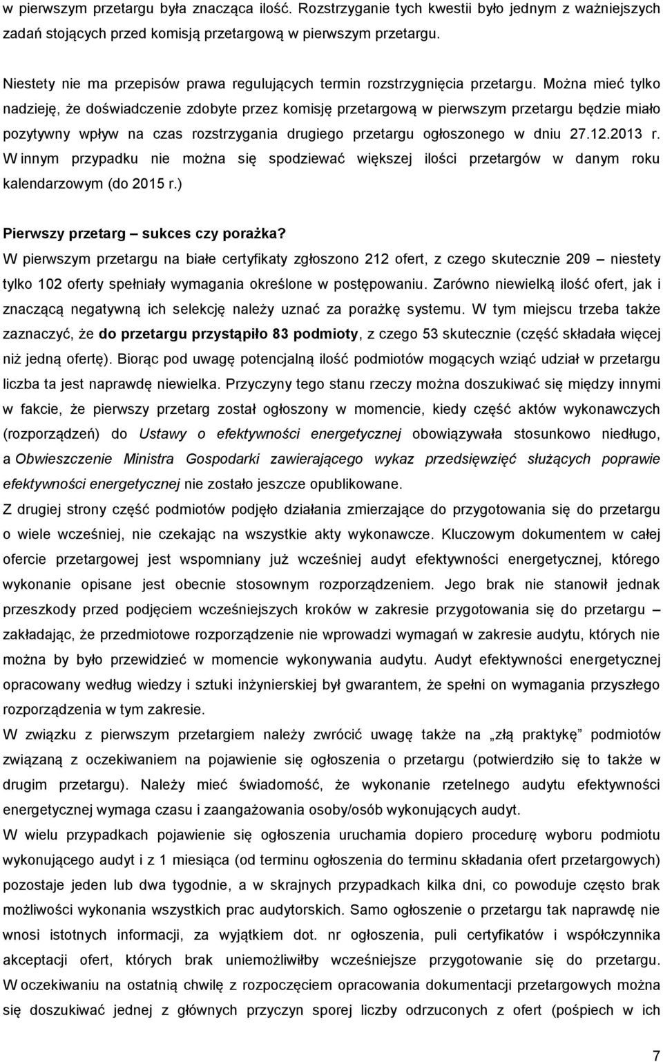 Można mieć tylko nadzieję, że doświadczenie zdobyte przez komisję przetargową w pierwszym przetargu będzie miało pozytywny wpływ na czas rozstrzygania drugiego przetargu ogłoszonego w dniu 27.12.