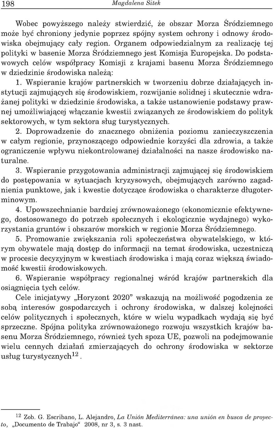 Do p o d sta w ow ych cel w w sp ³pracy K om isji z k ra ja m i b a s e n u M orza Œr dziem nego w dziedzinie œrodow iska nale ¹: 1.