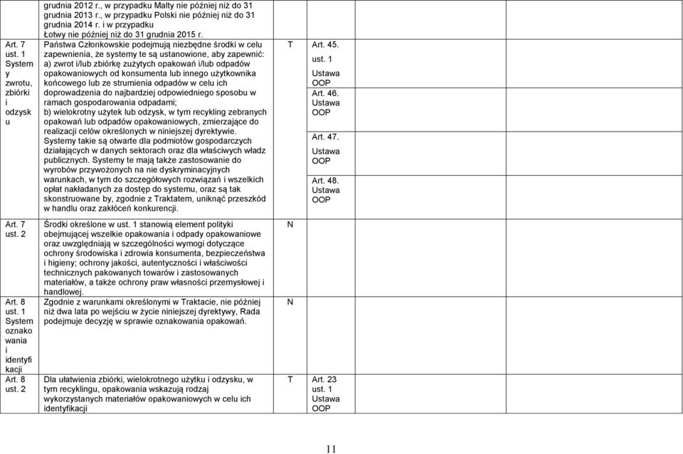 Państwa Członkowskie podejmują niezbędne środki w celu zapewnienia, że systemy te są ustanowione, aby zapewnić: a) zwrot i/lub zbiórkę zużytych opakowań i/lub odpadów opakowaniowych od konsumenta lub