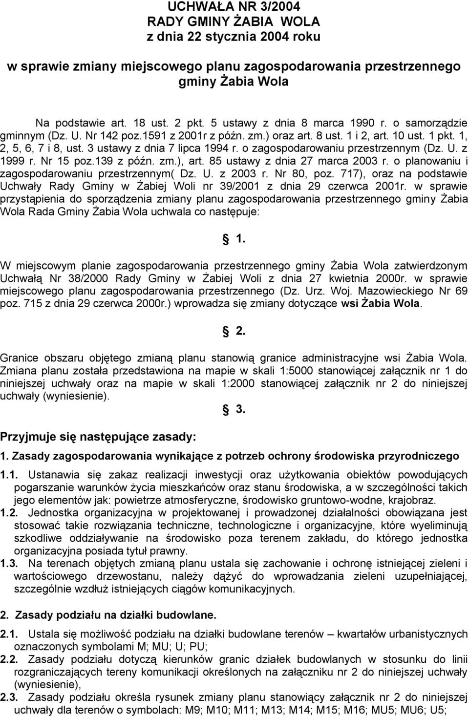 o zagospodarowaniu przestrzennym (Dz. U. z 1999 r. Nr 15 poz.139 z późn. zm.), art. 85 ustawy z dnia 27 marca 2003 r. o planowaniu i zagospodarowaniu przestrzennym( Dz. U. z 2003 r. Nr 80, poz.