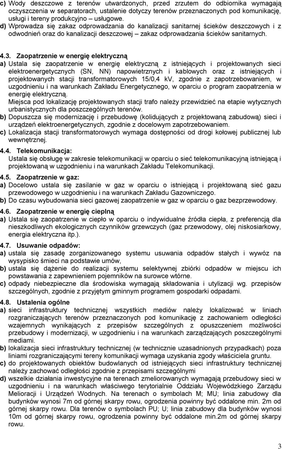 Zaopatrzenie w energię elektryczną a) Ustala się zaopatrzenie w energię elektryczną z istniejących i projektowanych sieci elektroenergetycznych (SN, NN) napowietrznych i kablowych oraz z istniejących