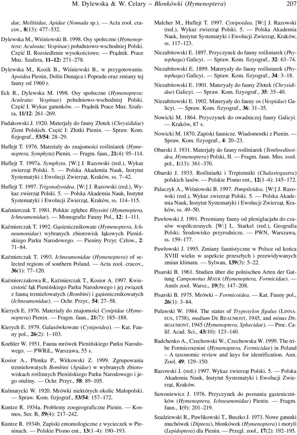 , w przygotowaniu. Apoidea Pienin, Dolin Dunajca i Popradu oraz zmiany tej fauny od 1960 r. Eck R., Dylewska M. 1998. Osy społeczne (Hymenoptera: Aculeata: Vespinae) południowo-wschodniej Polski.