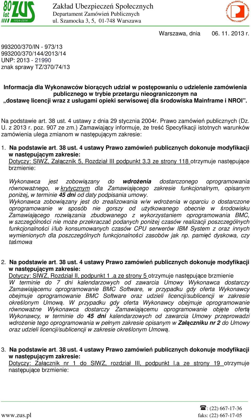 nieograniczonym na dostawę licencji wraz z usługami opieki serwisowej dla środowiska Mainframe i NROI. Na podstawie art. 38 ust. 4 ustawy z dnia 29 stycznia 2004r. Prawo zamówień publicznych (Dz. U.