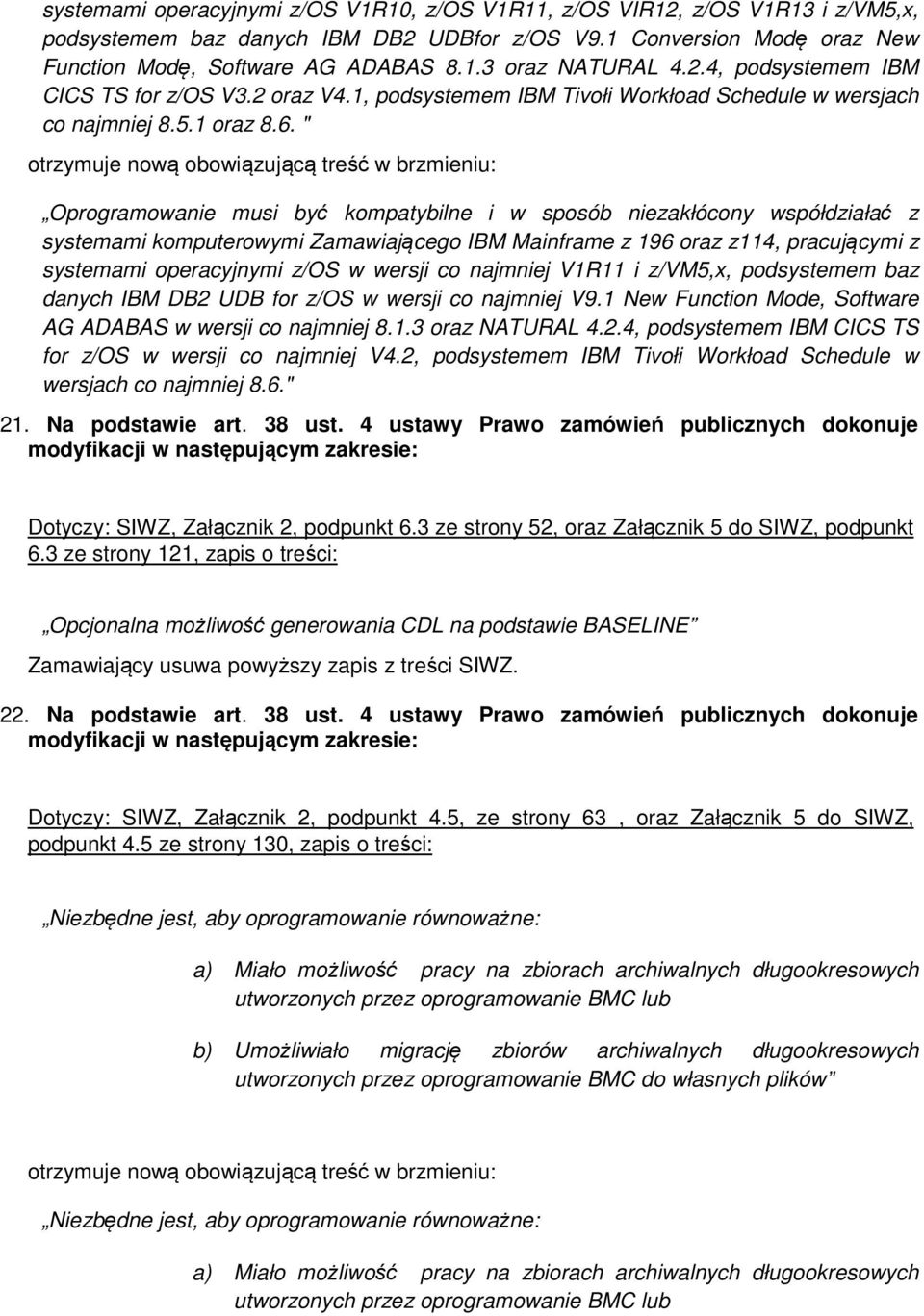 " otrzymuje nową obowiązującą treść w brzmieniu: Oprogramowanie musi być kompatybilne i w sposób niezakłócony współdziałać z systemami komputerowymi Zamawiającego IBM Mainframe z 196 oraz z114,