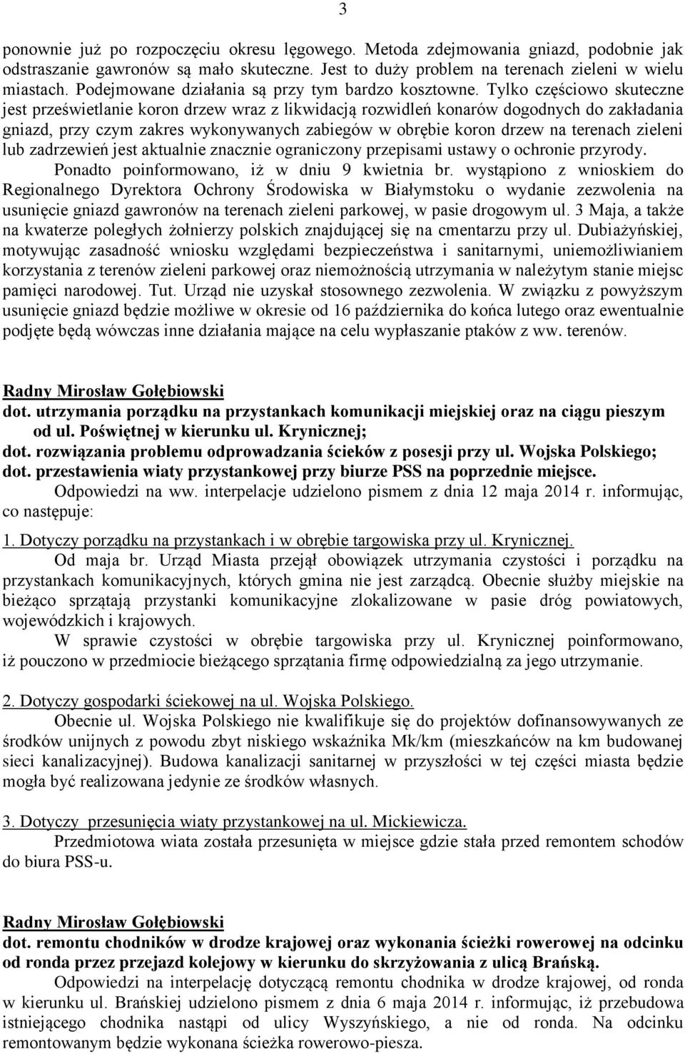 Tylko częściowo skuteczne jest prześwietlanie koron drzew wraz z likwidacją rozwidleń konarów dogodnych do zakładania gniazd, przy czym zakres wykonywanych zabiegów w obrębie koron drzew na terenach