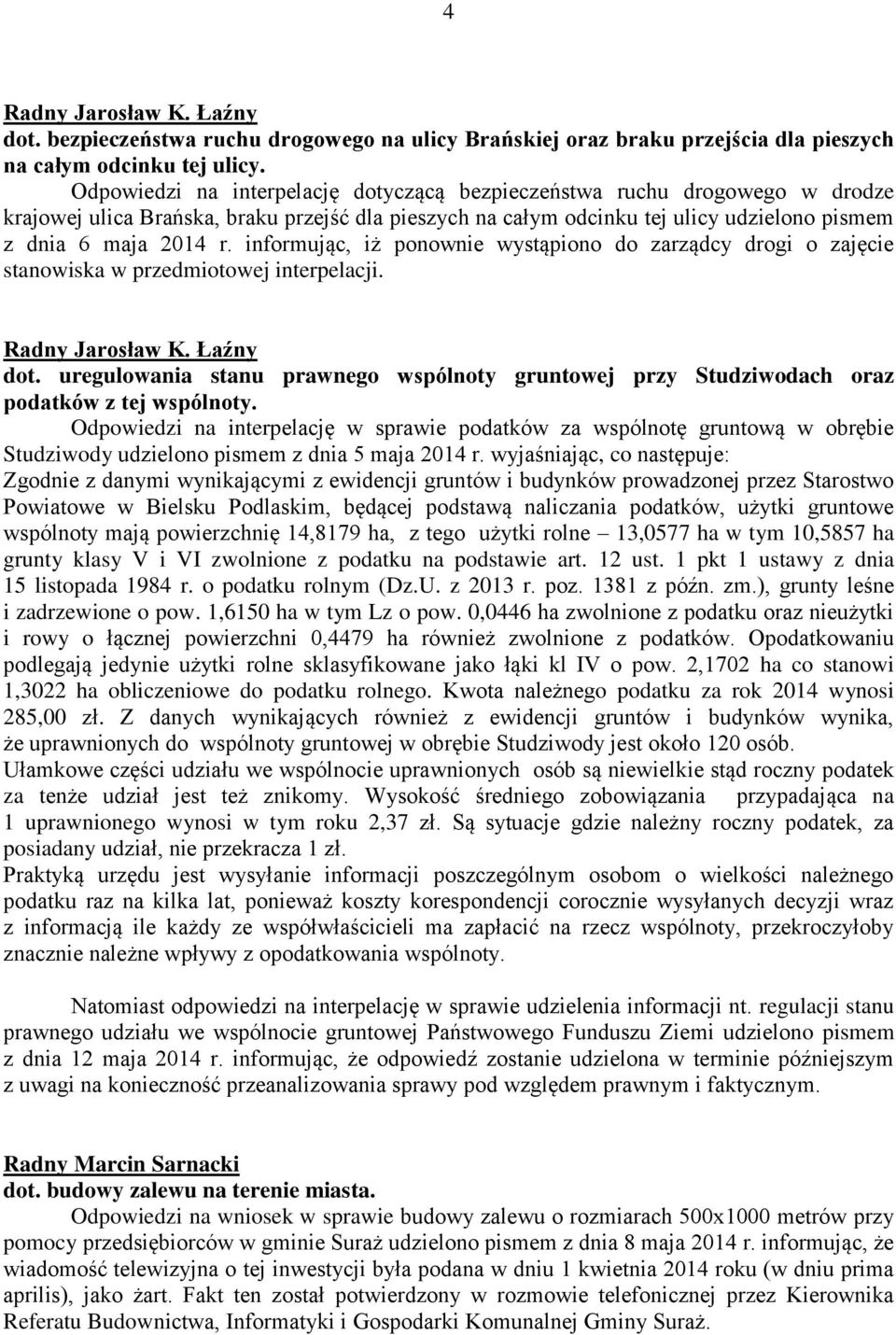 informując, iż ponownie wystąpiono do zarządcy drogi o zajęcie stanowiska w przedmiotowej interpelacji. Radny Jarosław K. Łaźny dot.