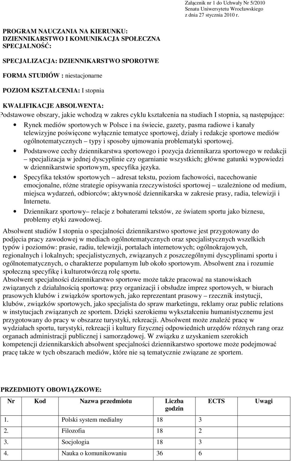 ABSOLWENTA: Podstawowe obszary, jakie wchodzą w zakres cyklu kształcenia na studiach I stopnia, są następujące: Rynek mediów sportowych w Polsce i na świecie, gazety, pasma radiowe i kanały