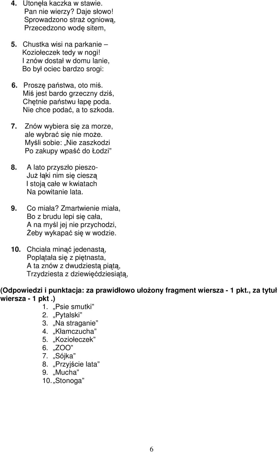 Znów wybiera się za morze, ale wybrać się nie może. Myśli sobie: Nie zaszkodzi Po zakupy wpaść do Łodzi 8. A lato przyszło pieszo- Już łąki nim się cieszą I stoją całe w kwiatach Na powitanie lata. 9.