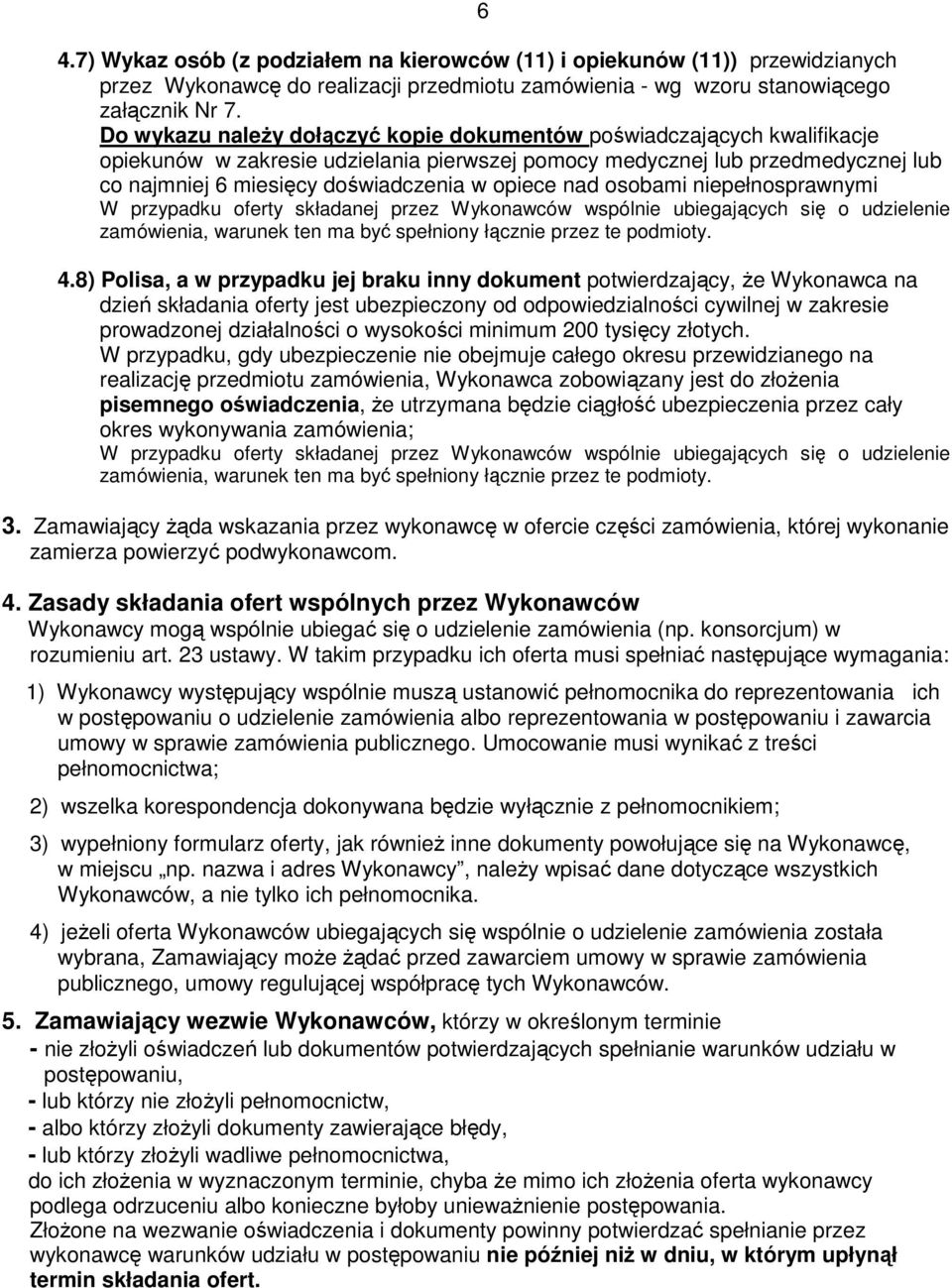 opiece nad osobami niepełnosprawnymi W przypadku oferty składanej przez Wykonawców wspólnie ubiegających się o udzielenie zamówienia, warunek ten ma być spełniony łącznie przez te podmioty. 4.