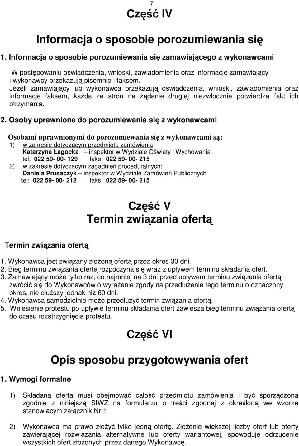 JeŜeli zamawiający lub wykonawca przekazują oświadczenia, wnioski, zawiadomienia oraz informacje faksem, kaŝda ze stron na Ŝądanie drugiej niezwłocznie potwierdza fakt ich otrzymania. 2.