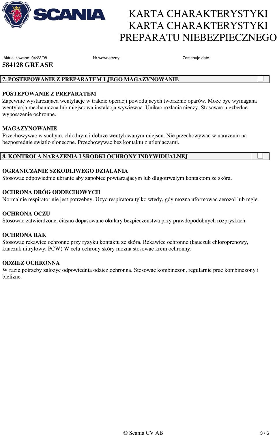 MAGAZYNOWANIE Przechowywac w suchym, chlodnym i dobrze wentylowanym miejscu. Nie przechowywac w narazeniu na bezposrednie swiatlo sloneczne. Przechowywac bez kontaktu z utleniaczami. 8.