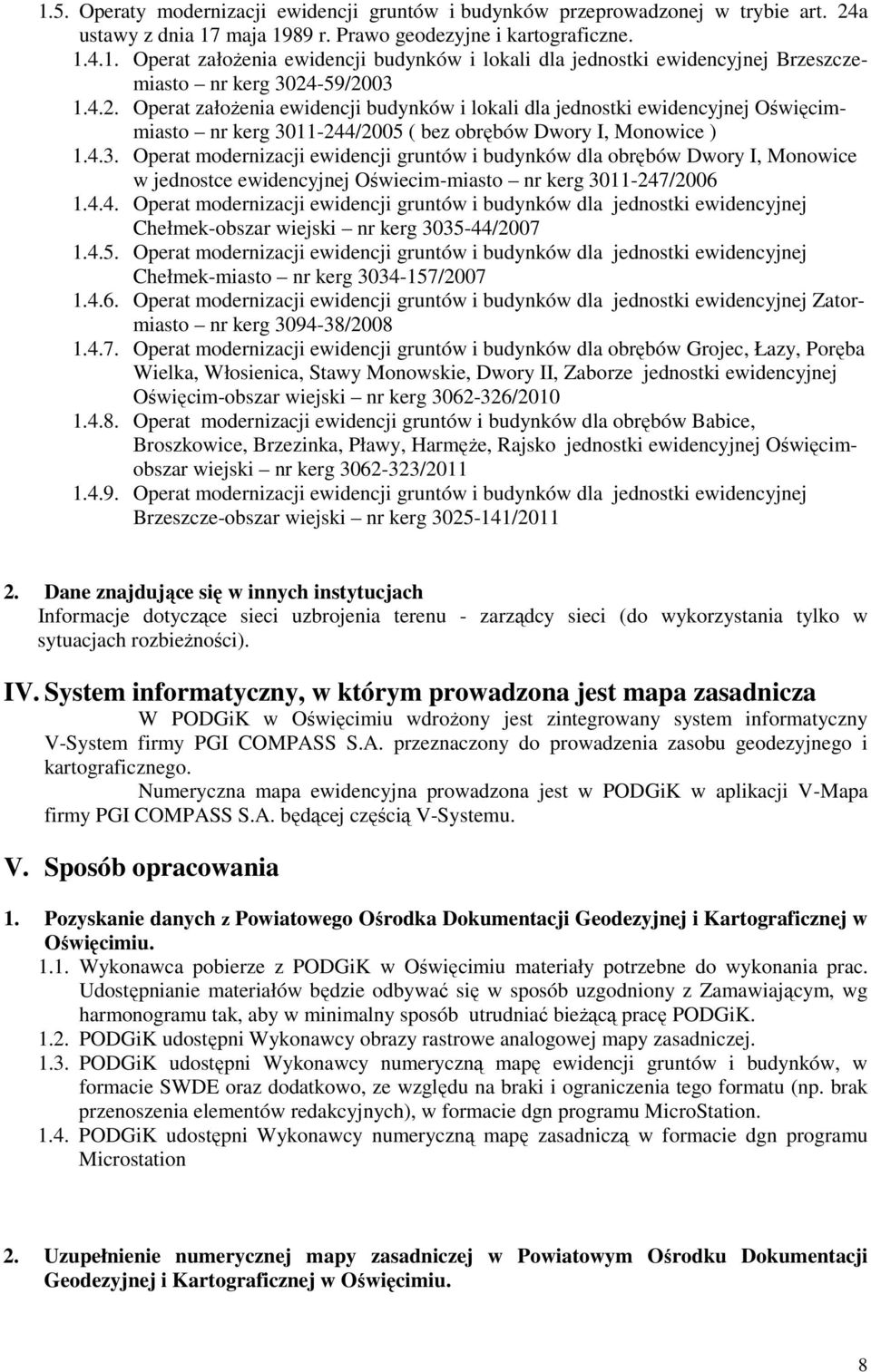 11-244/2005 ( bez obrębów Dwory I, Monowice ) 1.4.3. Operat modernizacji ewidencji gruntów i budynków dla obrębów Dwory I, Monowice w jednostce ewidencyjnej Oświecim-miasto nr kerg 3011-247/2006 1.4.4. Operat modernizacji ewidencji gruntów i budynków dla jednostki ewidencyjnej Chełmek-obszar wiejski nr kerg 3035-44/2007 1.