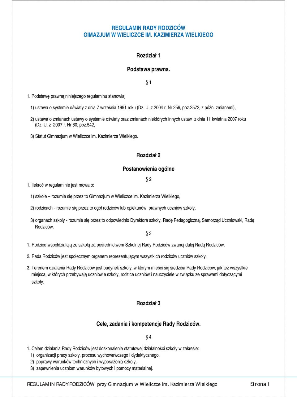 zmianami), 2) ustawa o zmianach ustawy o systemie oświaty oraz zmianach niektórych innych ustaw z dnia 11 kwietnia 2007 roku (Dz. U. z 2007 r. Nr 80, poz.542, 3) Statut Gimnazjum w Wieliczce im.