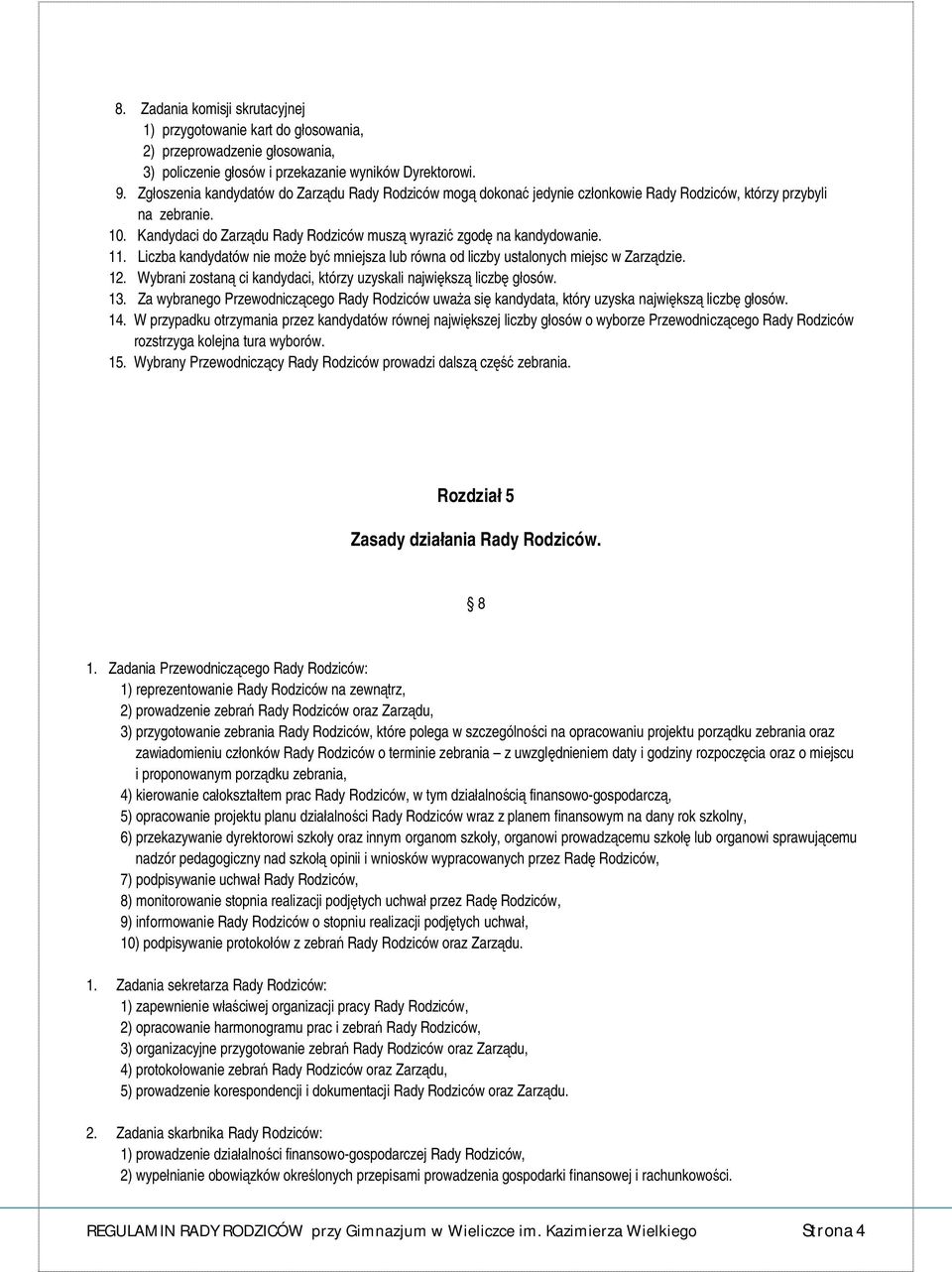 11. Liczba kandydatów nie może być mniejsza lub równa od liczby ustalonych miejsc w Zarządzie. 12. Wybrani zostaną ci kandydaci, którzy uzyskali największą liczbę głosów. 13.