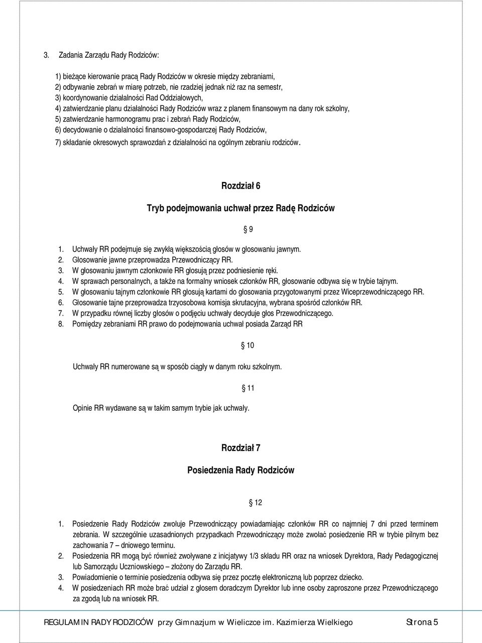 decydowanie o działalności finansowo-gospodarczej Rady Rodziców, 7) składanie okresowych sprawozdań z działalności na ogólnym zebraniu rodziców.