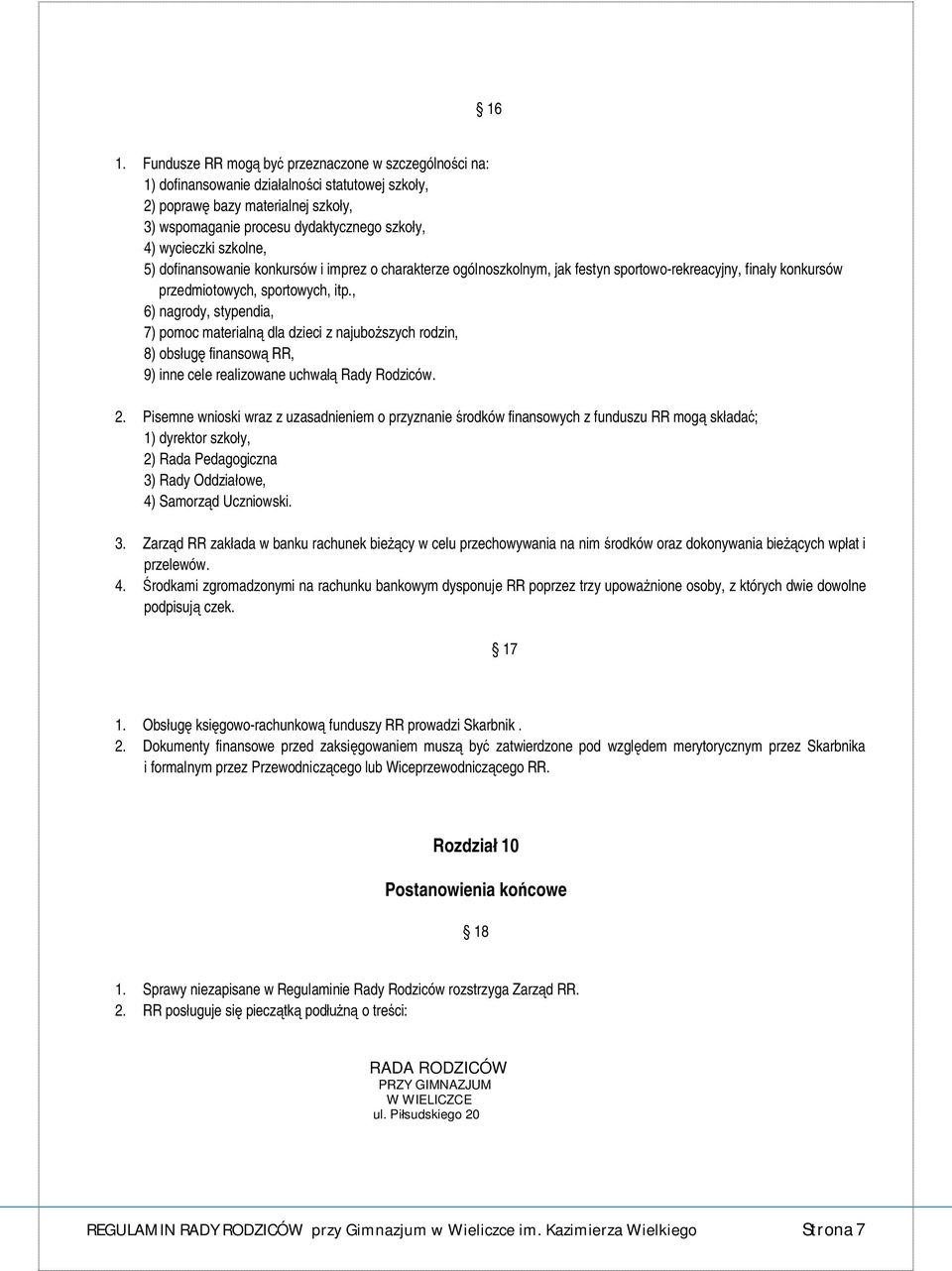 , 6) nagrody, stypendia, 7) pomoc materialną dla dzieci z najuboższych rodzin, 8) obsługę finansową RR, 9) inne cele realizowane uchwałą Rady Rodziców. 2.