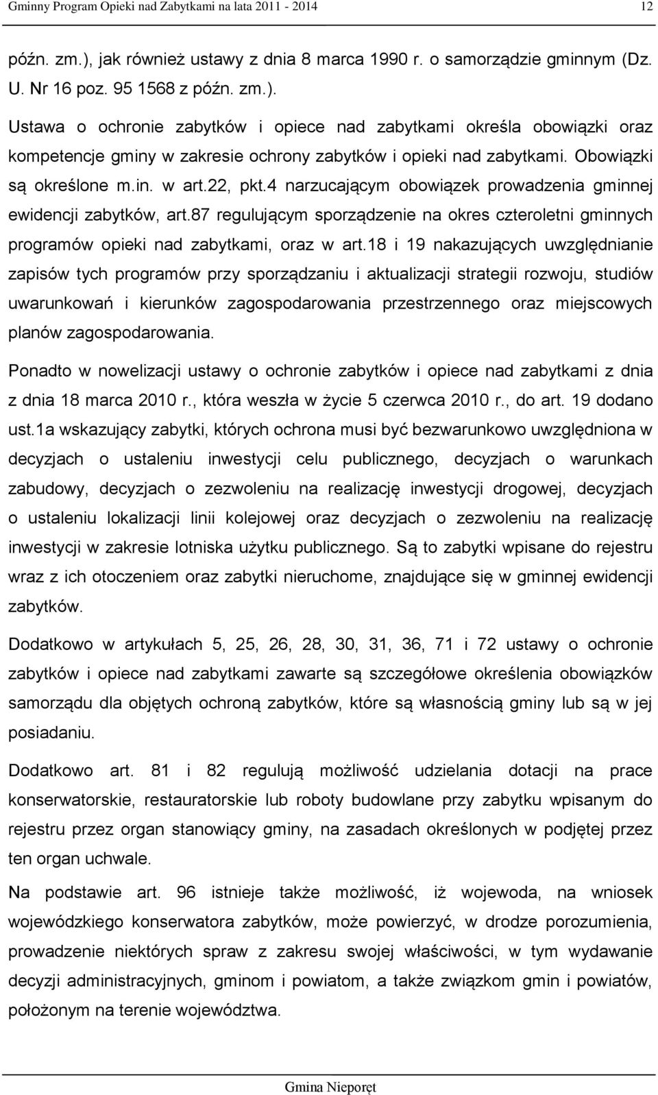 Ustawa o ochronie zabytków i opiece nad zabytkami określa obowiązki oraz kompetencje gminy w zakresie ochrony zabytków i opieki nad zabytkami. Obowiązki są określone m.in. w art.22, pkt.