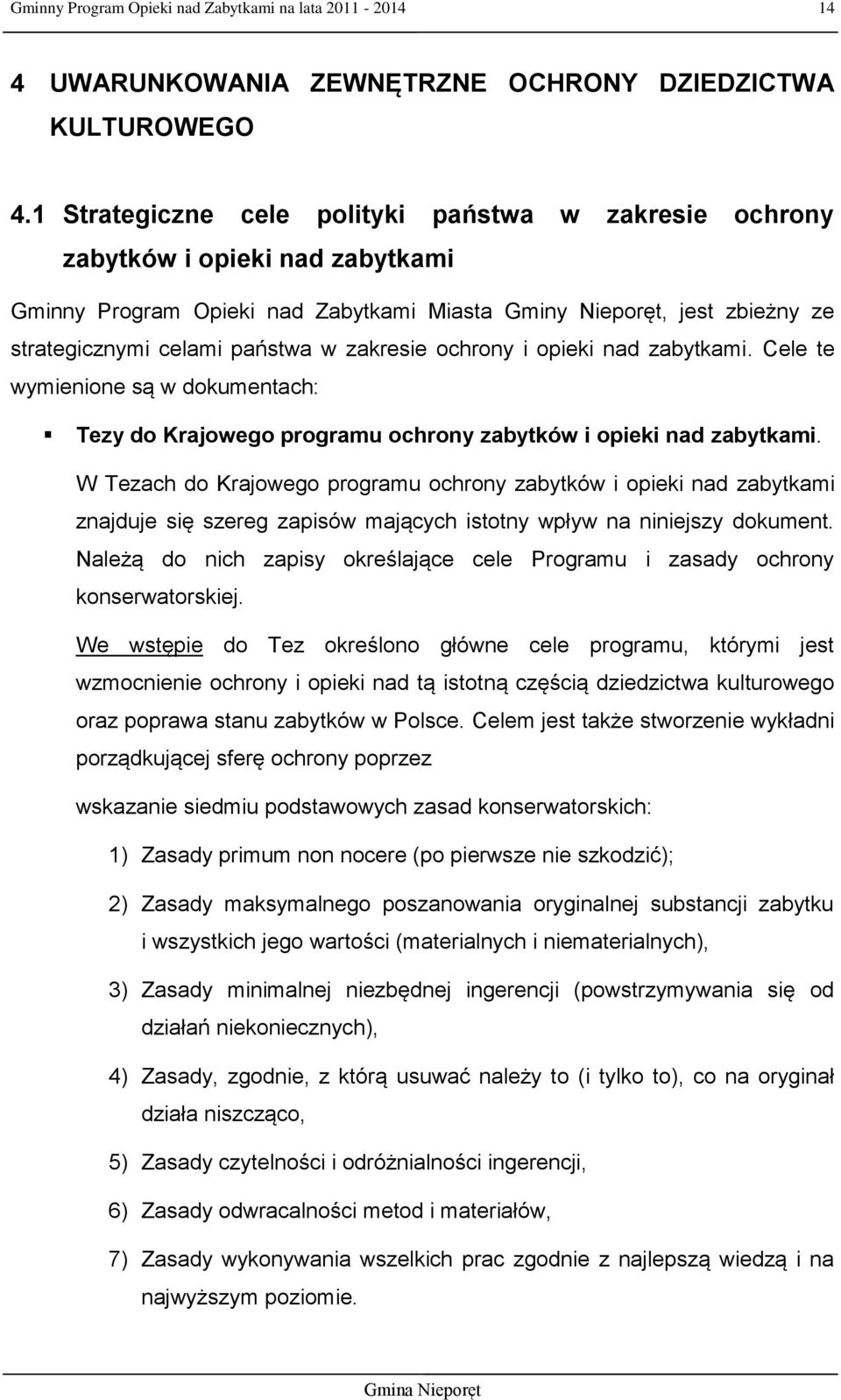 zakresie ochrony i opieki nad zabytkami. Cele te wymienione są w dokumentach: Tezy do Krajowego programu ochrony zabytków i opieki nad zabytkami.