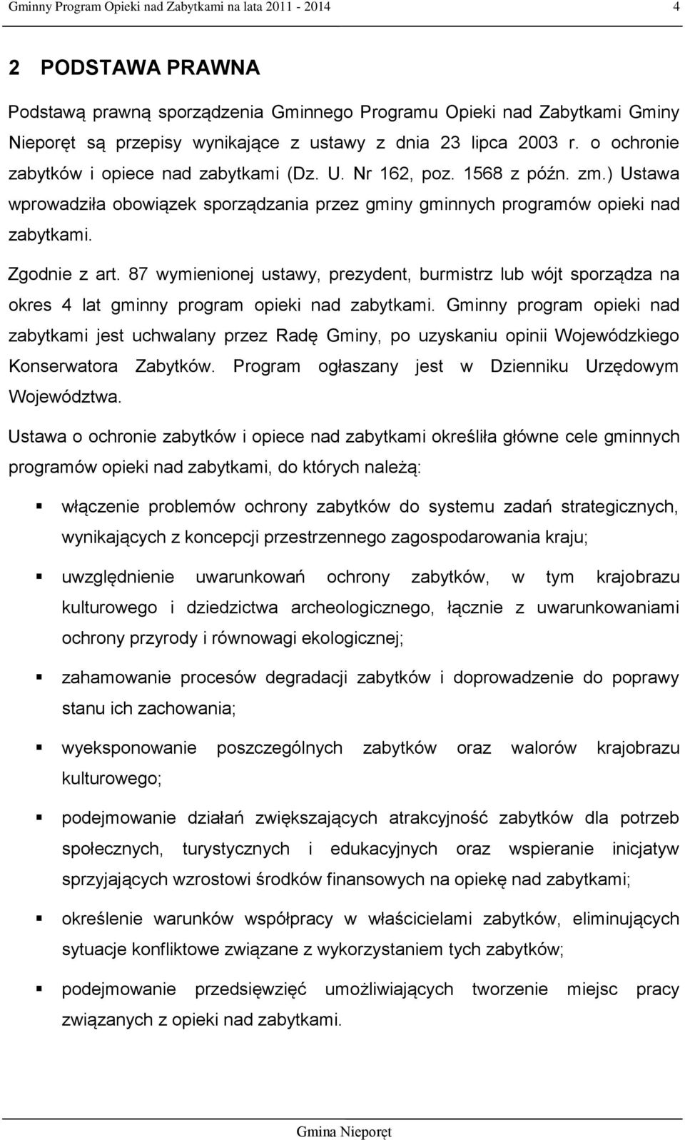 Zgodnie z art. 87 wymienionej ustawy, prezydent, burmistrz lub wójt sporządza na okres 4 lat gminny program opieki nad zabytkami.