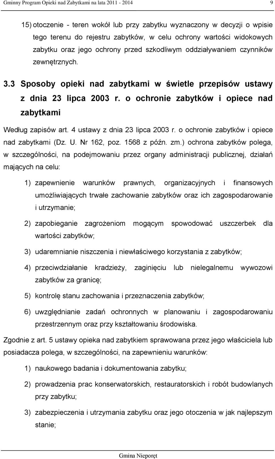 o ochronie zabytków i opiece nad zabytkami Według zapisów art. 4 ustawy z dnia 23 lipca 2003 r. o ochronie zabytków i opiece nad zabytkami (Dz. U. Nr 162, poz. 1568 z późn. zm.