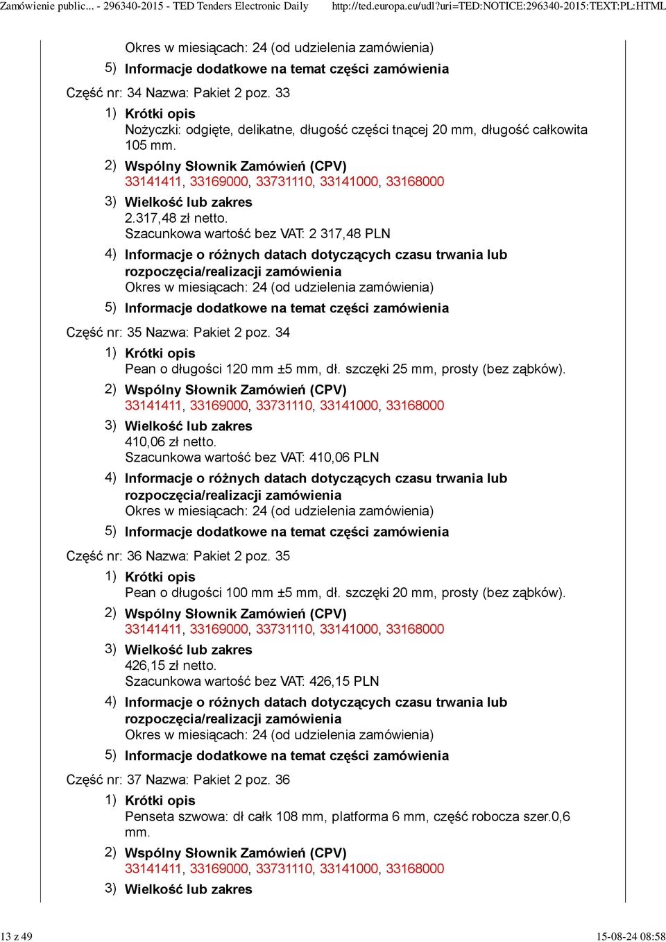 410,06 zł netto. Szacunkowa wartość bez VAT: 410,06 PLN Część nr: 36 Nazwa: Pakiet 2 poz. 35 Pean o długości 100 mm ±5 mm, dł.