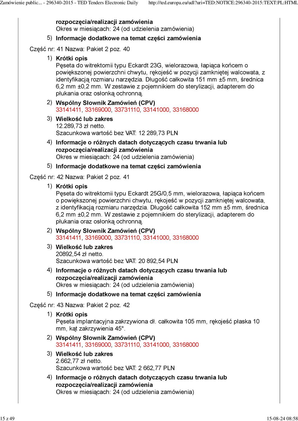 Długość całkowita 151 mm ±5 mm, średnica 6,2 mm ±0,2 mm. W zestawie z pojemnikiem do sterylizacji, adapterem do płukania oraz osłonką ochronną. 12.289,73 zł netto.