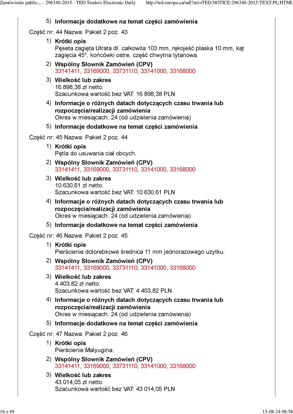 Szacunkowa wartość bez VAT: 16 898,38 PLN Część nr: 45 Nazwa: Pakiet 2 poz. 44 Pętla do usuwania ciał obcych. 10.630,61 zł netto.