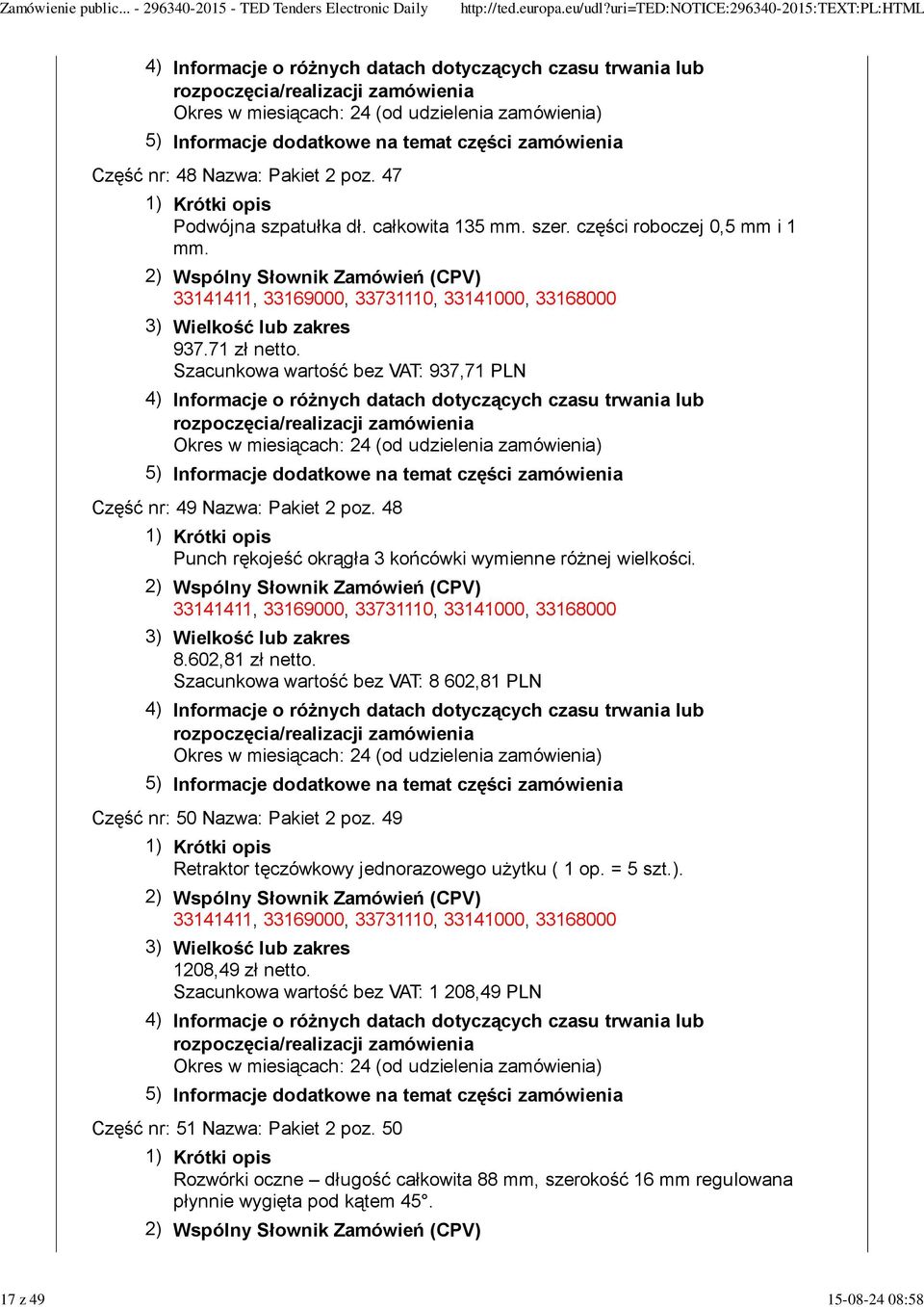 Szacunkowa wartość bez VAT: 8 602,81 PLN Część nr: 50 Nazwa: Pakiet 2 poz. 49 Retraktor tęczówkowy jednorazowego użytku ( 1 op. = 5 szt.). 1208,49 zł netto.