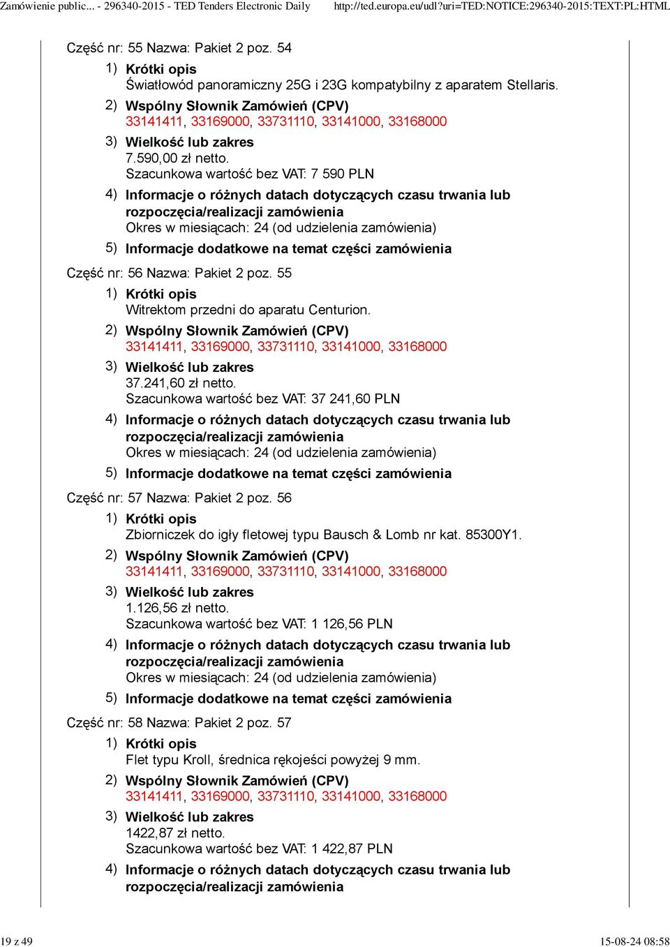 Szacunkowa wartość bez VAT: 37 241,60 PLN Część nr: 57 Nazwa: Pakiet 2 poz. 56 Zbiorniczek do igły fletowej typu Bausch & Lomb nr kat. 85300Y1. 1.