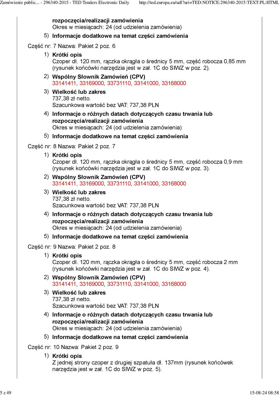 120 mm, rączka okrągła o średnicy 5 mm, część robocza 0,9 mm (rysunek końcówki narzędzia jest w zał. 1C do SIWZ w poz. 3). 737,38 zł netto.