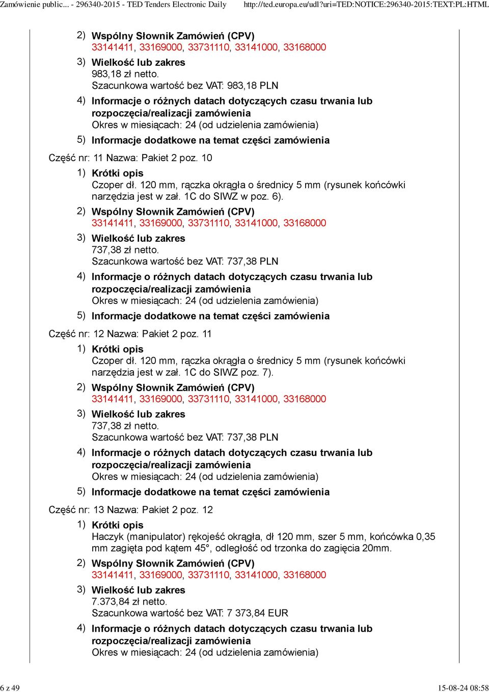 Szacunkowa wartość bez VAT: 737,38 PLN Część nr: 12 Nazwa: Pakiet 2 poz. 11 Czoper dł. 120 mm, rączka okrągła o średnicy 5 mm (rysunek końcówki narzędzia jest w zał. 1C do SIWZ poz.