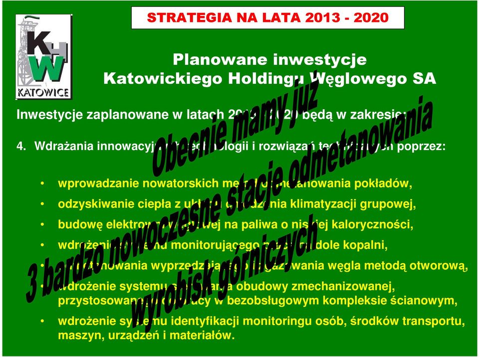 grupowej, budowę elektrowni węglowej na paliwa o niskiej kaloryczności, wdrożenie systemu monitorującego pracę na dole kopalni, odmetanowania wyprzedzającego i zgazowania węgla metodą